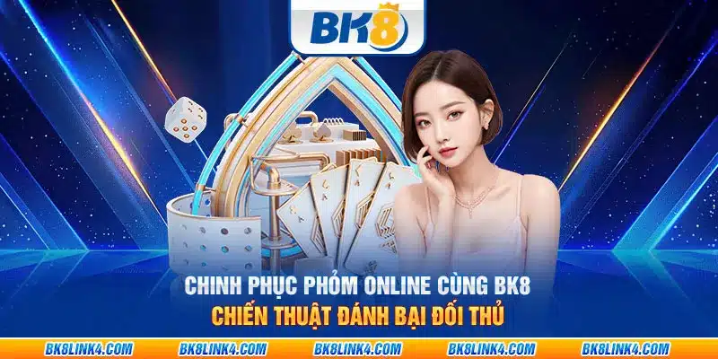 Chinh phục phỏm online cùng BK8: Chiến thuật đánh bại đối thủ