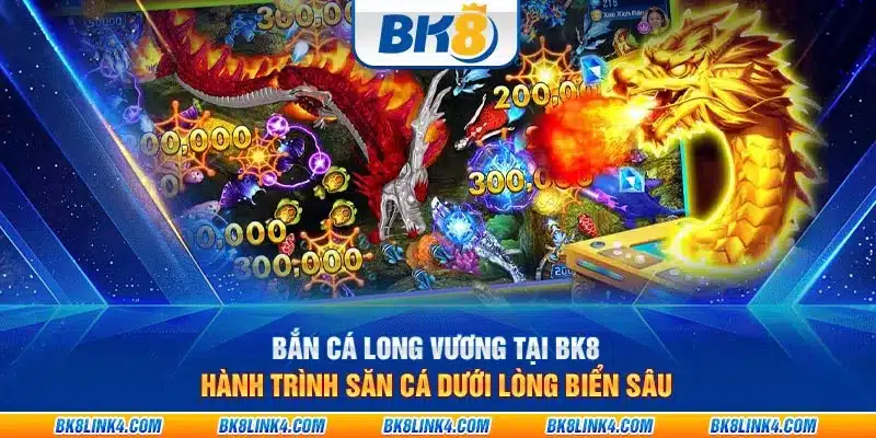 Bắn Cá Long Vương tại BK8: Hành trình săn cá dưới lòng biển sâu